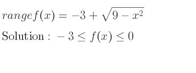 The range of f(x)=-3+sqrt(9-x^2) is -3<= f(x)<= 0